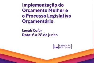Lançado o curso "Implementação do Orçamento Mulher e o Processo Legislativo Orçamentário" — Portal da Câmara dos Deputados