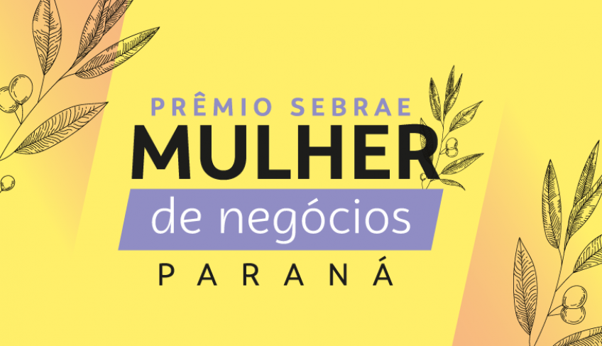 Prêmio Sebrae Mulher de Negócios: vencedoras paranaenses serão conhecidas nesta quarta-feira | ASN Paraná