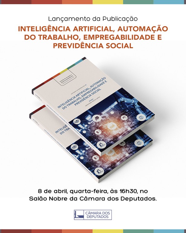 Lançamento da publicação “Inteligência Artificial, Automação do Trabalho, Empregabilidade e Previdência Social” — Portal da Câmara dos Deputados